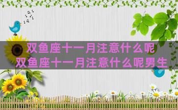 双鱼座十一月注意什么呢 双鱼座十一月注意什么呢男生